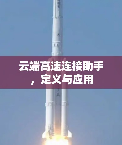 云端高速连接助手，定义与应用