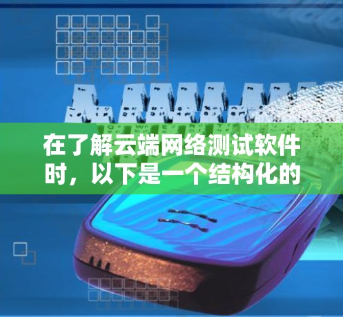 在了解云端网络测试软件时，以下是一个结构化的总结，帮助您选择最适合的工具