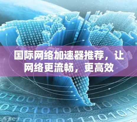 国际网络加速器推荐，让网络更流畅，更高效