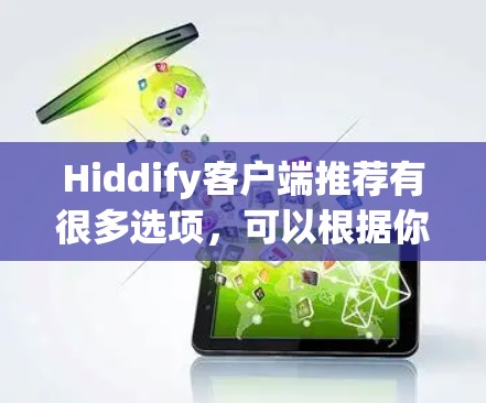 Hiddify客户端推荐有很多选项,可以根据你的需求和喜好选择。以下是一些常见的推荐类型和推荐应用 Hiddify客户端推荐有很多选项,可以根据你的需求和喜好选择。以下是一些常见的推荐类型和推荐应用