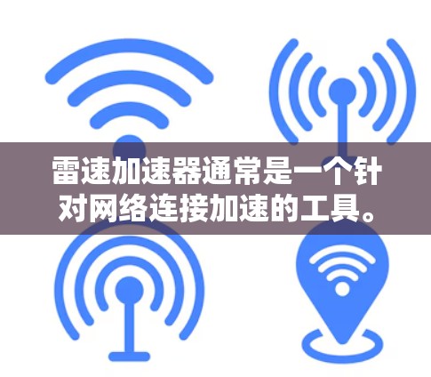 雷速加速器通常是一个针对网络连接加速的工具。要下载它，可以按照以下步骤进行