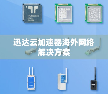 迅达云加速器海外网络解决方案 迅达云加速器海外网络解决方案