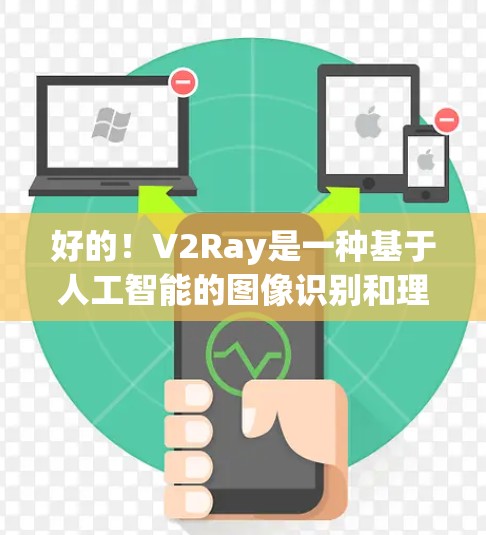 好的！V2Ray是一种基于人工智能的图像识别和理解技术，通常用于任务如图像分类、目标检测、语义分割等。以下是一些关于V2Ray连接测试的步骤和建议