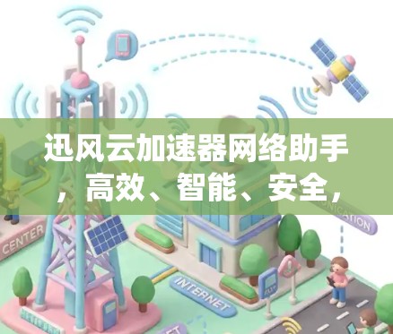 迅风云加速器网络助手，高效、智能、安全，助力 your 速度飞起