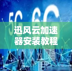 迅风云加速器安装教程操作手册 迅风云加速器安装教程操作手册