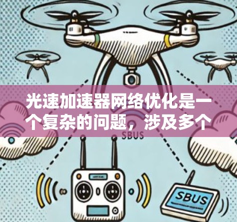光速加速器网络优化是一个复杂的问题,涉及多个技术领域,包括光速加速器的设计、硬件优化、软件优化以及网络架构优化等。以下是一些可能的优化方向和策略 光速加速器网络优化是一个复杂的问题,涉及多个技术领域,包括光速加速器的设计、硬件优化、软件优化以及网络架构优化等。以下是一些可能的优化方向和策略