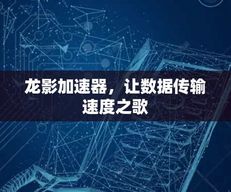 龙影加速器，让数据传输速度之歌