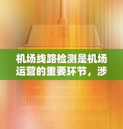 机场线路检测是机场运营的重要环节，涉及设备维护、人员检查、数据分析等多个方面。以下是详细的步骤和内容