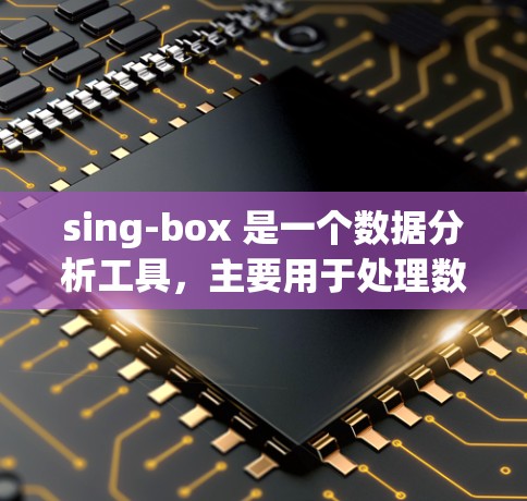 sing-box 是一个数据分析工具,主要用于处理数据和生成报告。优化sing-box 的连接通常涉及以下几个步骤 sing-box 是一个数据分析工具,主要用于处理数据和生成报告。优化sing-box 的连接通常涉及以下几个步骤