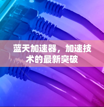 蓝天加速器，加速技术的最新突破
