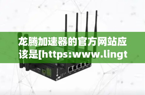 龙腾加速器的官方网站应该是[https:www.lingtianyuan.com]https:www.lingtianyuan.com)以下是关于该网站的详细介绍