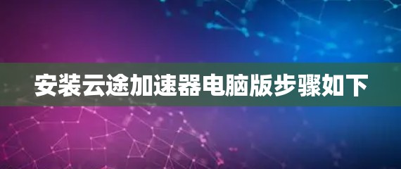 安装云途加速器电脑版步骤如下