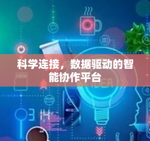 科学连接,数据驱动的智能协作平台 科学连接,数据驱动的智能协作平台