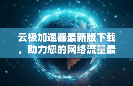云极加速器最新版下载,助力您的网络流量最大化!