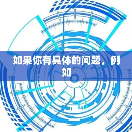 如果你有具体的问题，例如