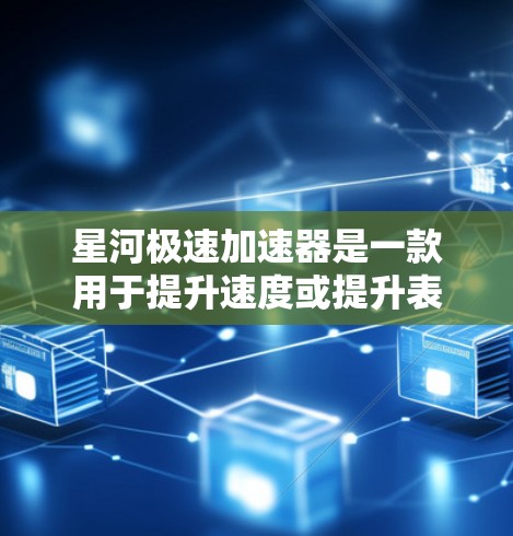 星河极速加速器是一款用于提升速度或提升表现的工具。要下载并安装该软件，您可以按照以下步骤进行