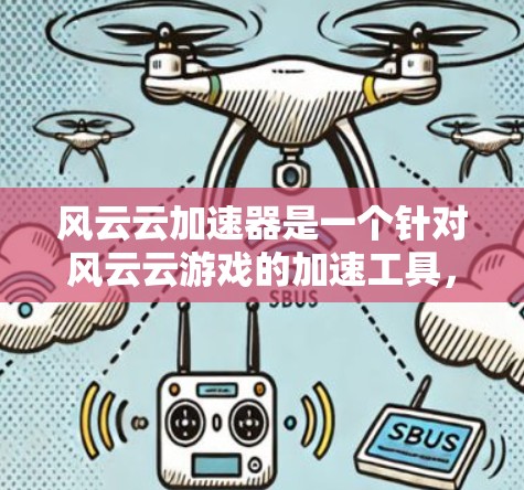 风云云加速器是一个针对风云云游戏的加速工具,旨在提升游戏性能和加速加载速度。以下是关于该加速器的详细信息 风云云加速器是一个针对风云云游戏的加速工具,旨在提升游戏性能和加速加载速度。以下是关于该加速器的详细信息
