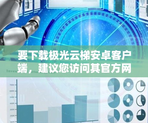 要下载极光云梯安卓客户端，建议您访问其官方网站或通过其开发者渠道获取下载链接。具体步骤如下