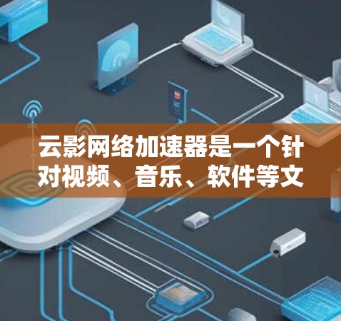云影网络加速器是一个针对视频、音乐、软件等文件进行加速的工具。如果你正在寻找下载加速器,以下是一些关于云影网络加速器的信息和下载链接 云影网络加速器是一个针对视频、音乐、软件等文件进行加速的工具。如果你正在寻找下载加速器,以下是一些关于云影网络加速器的信息和下载链接