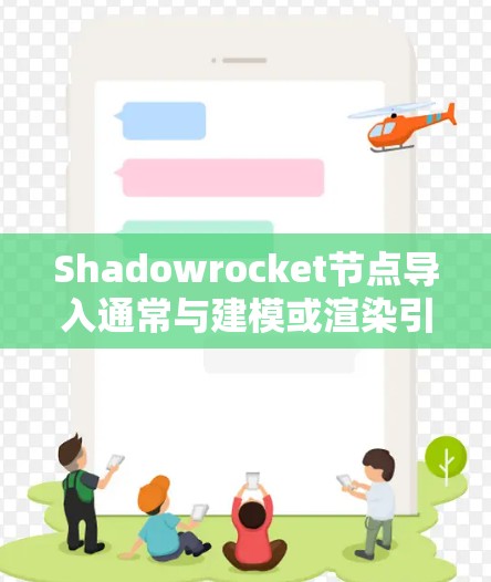 Shadowrocket节点导入通常与建模或渲染引擎有关,具体步骤可能因软件而异。以下是一个通用的Shadowrocket节点导入流程