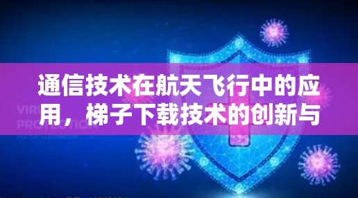 通信技术在航天飞行中的应用,梯子下载技术的创新与突破 通信技术在航天飞行中的应用,梯子下载技术的创新与突破