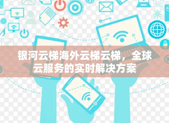 银河云梯海外云梯云梯，全球云服务的实时解决方案