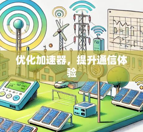优化加速器,提升通信体验 优化加速器,提升通信体验