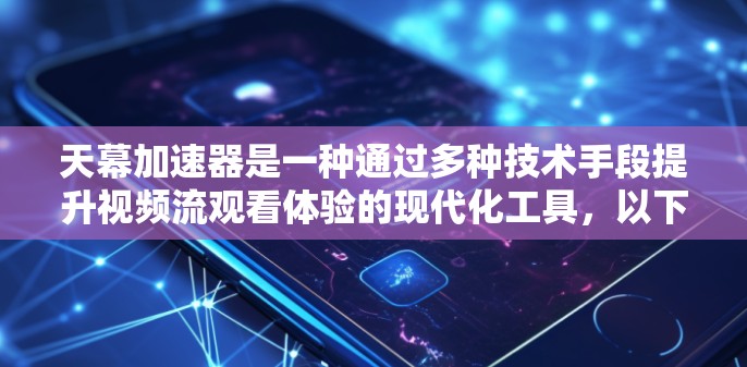 天幕加速器是一种通过多种技术手段提升视频流观看体验的现代化工具,以下是对其工作原理的详细分析 天幕加速器是一种通过多种技术手段提升视频流观看体验的现代化工具,以下是对其工作原理的详细分析