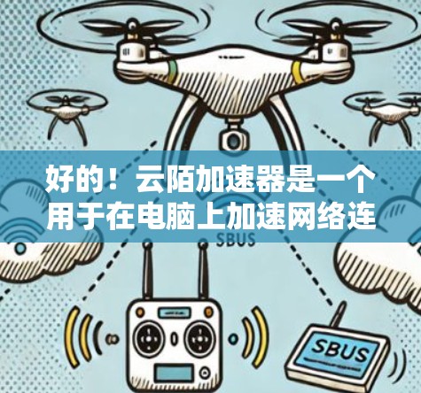 好的！云陌加速器是一个用于在电脑上加速网络连接的应用程序。以下是使用云陌加速器在电脑端进行安装和配置的步骤