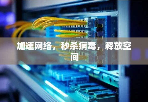 加速网络,秒杀病毒,释放空间 加速网络,秒杀病毒,释放空间