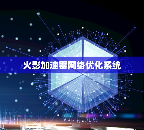 火影加速器网络优化系统 火影加速器网络优化系统
