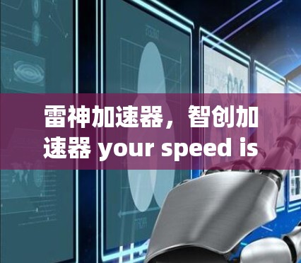 雷神加速器，智创加速器 your speed is our strength！