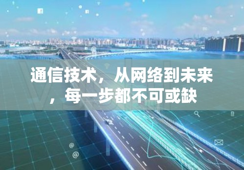 通信技术，从网络到未来，每一步都不可或缺