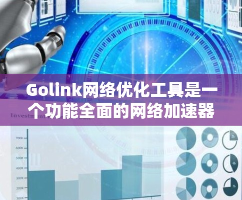 Golink网络优化工具是一个功能全面的网络加速器,通过调整技术参数和优化设置提升用户体验。以下是详细的总结 Golink网络优化工具是一个功能全面的网络加速器,通过调整技术参数和优化设置提升用户体验。以下是详细的总结