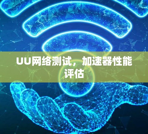 UU网络测试，加速器性能评估
