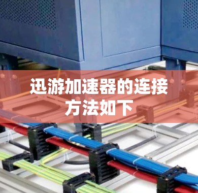 迅游加速器的连接方法如下 迅游加速器的连接方法如下