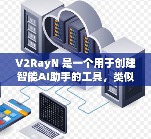 V2RayN 是一个用于创建智能AI助手的工具,类似于大型语言模型(LLM)但可能带有更多智能功能。以下是详细的配置步骤和使用指南 V2RayN 是一个用于创建智能AI助手的工具,类似于大型语言模型(LLM)但可能带有更多智能功能。以下是详细的配置步骤和使用指南