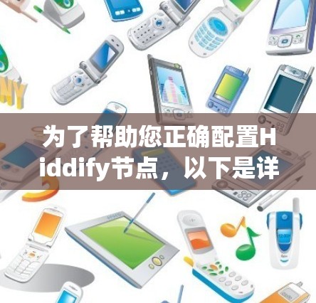 为了帮助您正确配置Hiddify节点,以下是详细的步骤指南 为了帮助您正确配置Hiddify节点,以下是详细的步骤指南