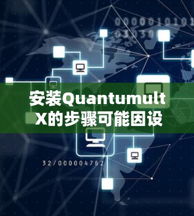 安装Quantumult X的步骤可能因设备的具体情况而异，但可以按照以下步骤进行，假设Quantumult X是一个软件设备