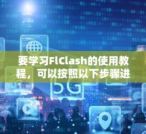 要学习FlClash的使用教程，可以按照以下步骤进行