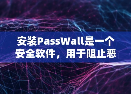 安装PassWall是一个安全软件,用于阻止恶意软件和恶意代码的运行,从而保护设备和数据免受网络攻击。以下是安装和使用PassWall的指南 安装PassWall是一个安全软件,用于阻止恶意软件和恶意代码的运行,从而保护设备和数据免受网络攻击。以下是安装和使用PassWall的指南