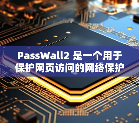 PassWall2 是一个用于保护网页访问的网络保护协议,旨在隔离未经授权的访问者和恶意脚本。以下是PassWall2节点配置的步骤和注意事项