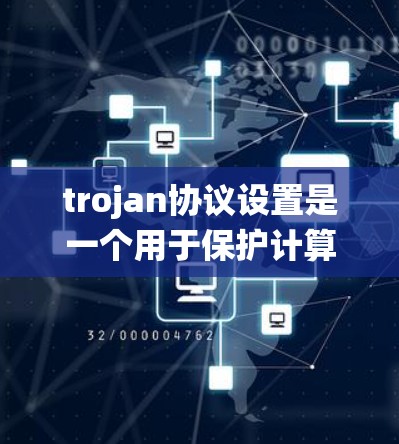 trojan协议设置是一个用于保护计算机系统的协议,通常用于阻止未经授权的访问。以下是如何设置 trojan协议的步骤 trojan协议设置是一个用于保护计算机系统的协议,通常用于阻止未经授权的访问。以下是如何设置 trojan协议的步骤