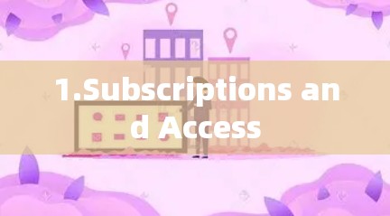 1.Subscriptions and Access
