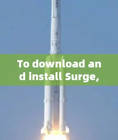 To download and install Surge,follow these organized steps: