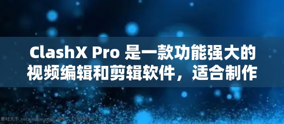 ClashX Pro 是一款功能强大的视频编辑和剪辑软件，适合制作视频剪辑、animations、以及各种其他类型的视频内容。为了全面掌握它的使用，以下是一步步的指南