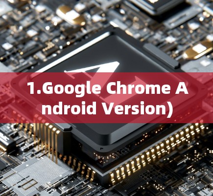1.Google Chrome Android Version) 1.Google Chrome Android Version)