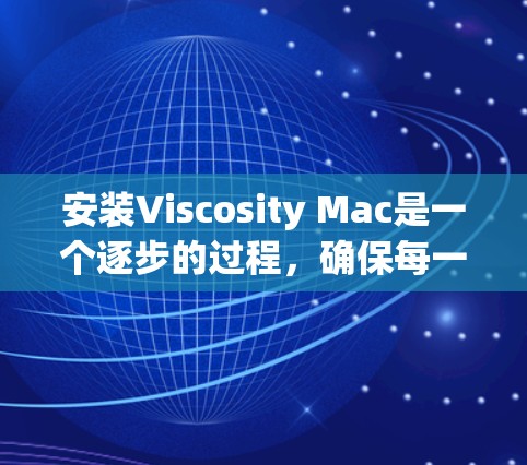 安装Viscosity Mac是一个逐步的过程,确保每一步都正确执行以获得最佳效果。以下是详细的步骤指南 安装Viscosity Mac是一个逐步的过程,确保每一步都正确执行以获得最佳效果。以下是详细的步骤指南