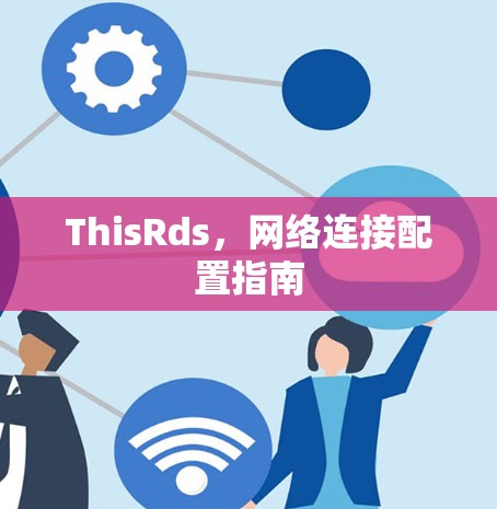 ThisRds,网络连接配置指南 ThisRds,网络连接配置指南