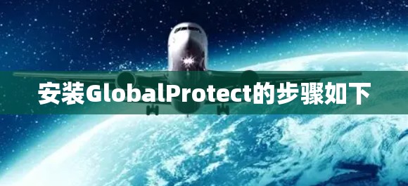 安装GlobalProtect的步骤如下